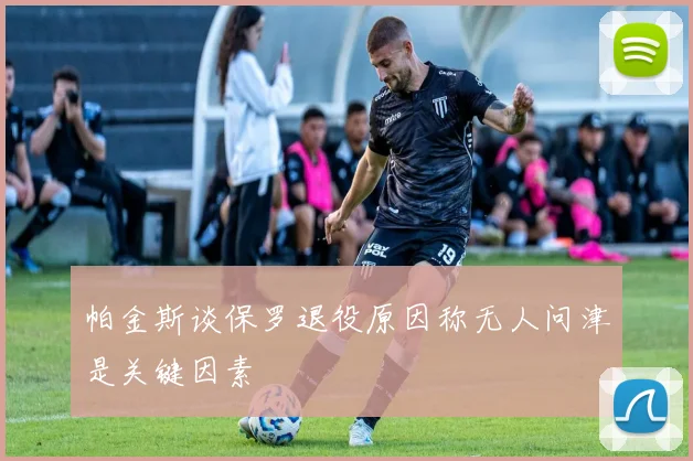 帕金斯谈保罗退役原因称无人问津是关键因素
